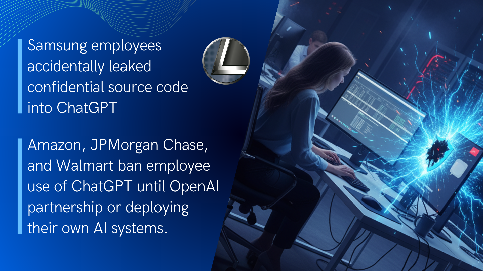 Samsung employees accidentally leaked confidential source code into ChatGPT. Amazon, JPMorgan Chase, and Walmart ban employee use of ChatGPT until OpenAI partnership or deploying their own AI systems.